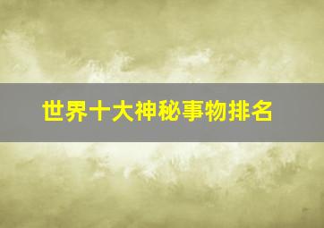 世界十大神秘事物排名