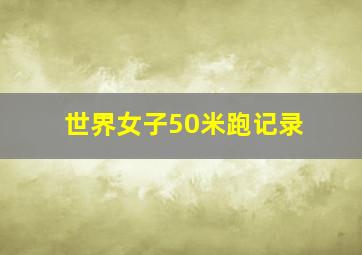 世界女子50米跑记录