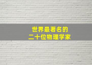 世界最著名的二十位物理学家