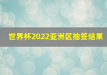 世界杯2022亚洲区抽签结果