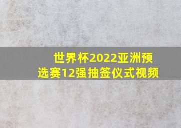 世界杯2022亚洲预选赛12强抽签仪式视频