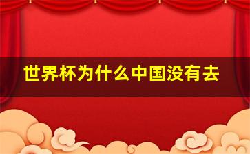 世界杯为什么中国没有去