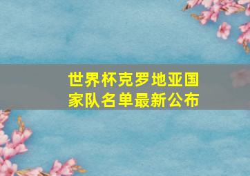 世界杯克罗地亚国家队名单最新公布