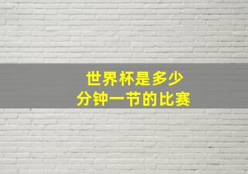 世界杯是多少分钟一节的比赛