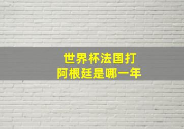 世界杯法国打阿根廷是哪一年