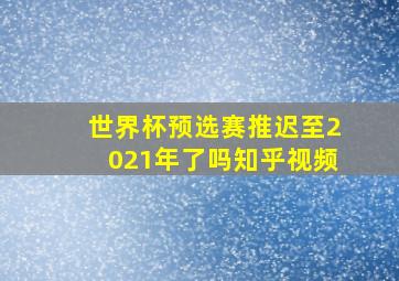 世界杯预选赛推迟至2021年了吗知乎视频