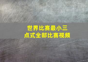 世界比赛最小三点式全部比赛视频