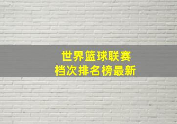 世界篮球联赛档次排名榜最新