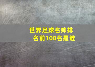 世界足球名帅排名前100名是谁