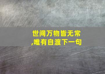 世间万物皆无常,唯有自渡下一句