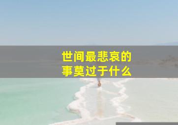 世间最悲哀的事莫过于什么