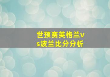 世预赛英格兰vs波兰比分分析