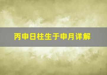 丙申日柱生于申月详解