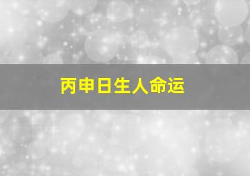 丙申日生人命运