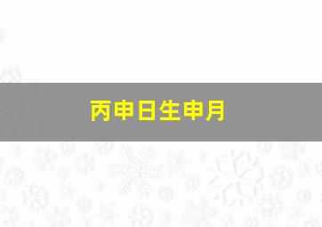 丙申日生申月