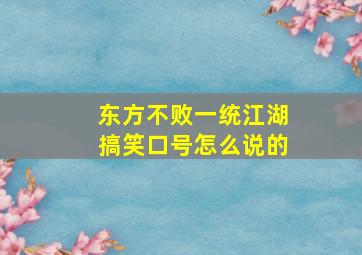 东方不败一统江湖搞笑口号怎么说的