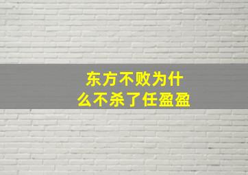 东方不败为什么不杀了任盈盈