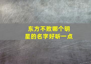 东方不败哪个明星的名字好听一点