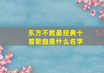 东方不败最经典十首歌曲是什么名字