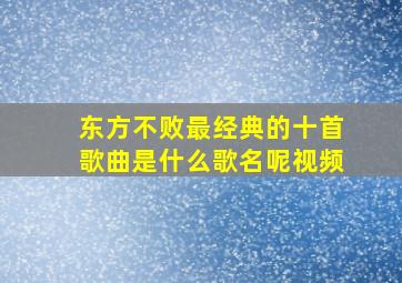 东方不败最经典的十首歌曲是什么歌名呢视频