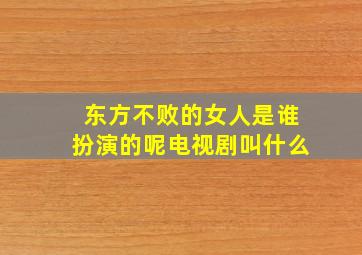 东方不败的女人是谁扮演的呢电视剧叫什么