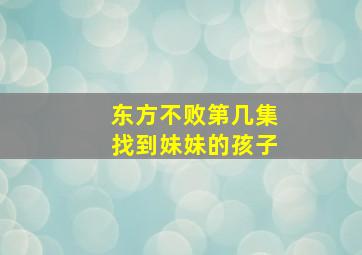 东方不败第几集找到妹妹的孩子