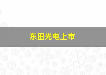 东田光电上市