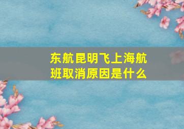 东航昆明飞上海航班取消原因是什么