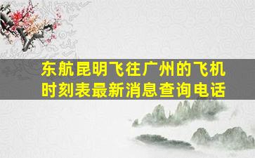 东航昆明飞往广州的飞机时刻表最新消息查询电话