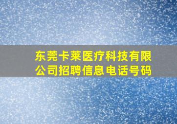 东莞卡莱医疗科技有限公司招聘信息电话号码