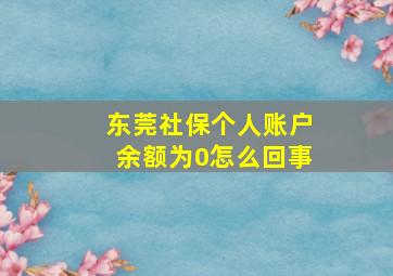 东莞社保个人账户余额为0怎么回事