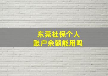 东莞社保个人账户余额能用吗