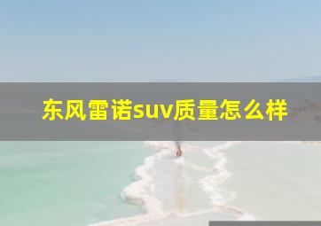 东风雷诺suv质量怎么样