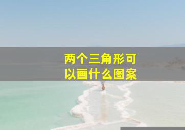 两个三角形可以画什么图案