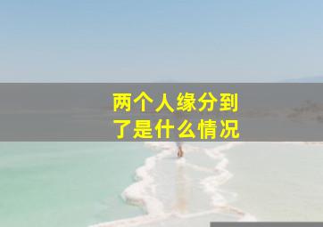 两个人缘分到了是什么情况