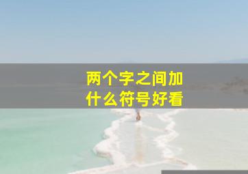 两个字之间加什么符号好看