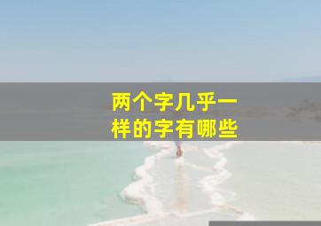 两个字几乎一样的字有哪些