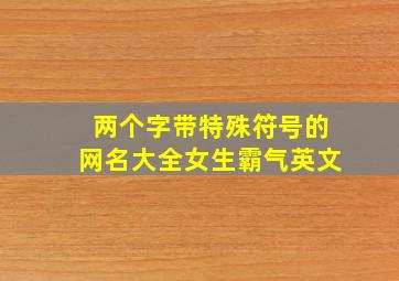 两个字带特殊符号的网名大全女生霸气英文