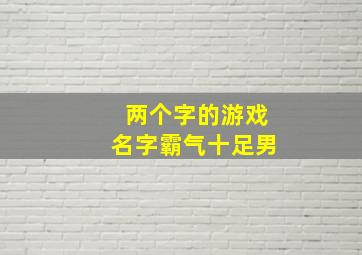 两个字的游戏名字霸气十足男