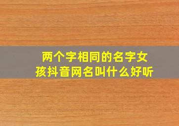 两个字相同的名字女孩抖音网名叫什么好听