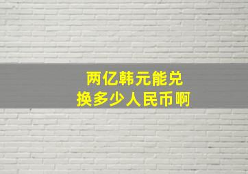 两亿韩元能兑换多少人民币啊