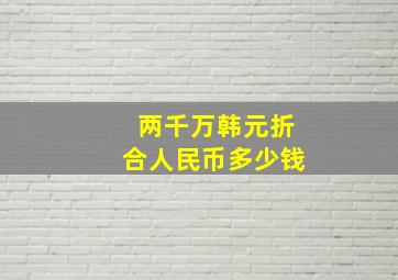 两千万韩元折合人民币多少钱