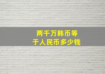 两千万韩币等于人民币多少钱