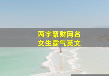 两字聚财网名女生霸气英文