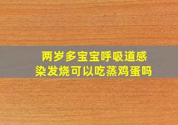 两岁多宝宝呼吸道感染发烧可以吃蒸鸡蛋吗