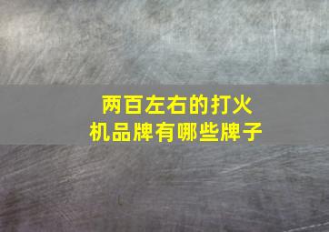 两百左右的打火机品牌有哪些牌子