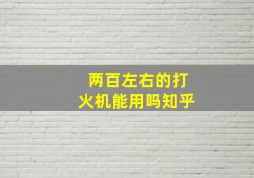 两百左右的打火机能用吗知乎