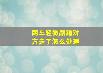 两车轻微剐蹭对方走了怎么处理