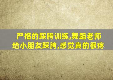 严格的踩胯训练,舞蹈老师给小朋友踩胯,感觉真的很疼