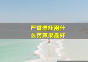 严重湿疹用什么药效果最好